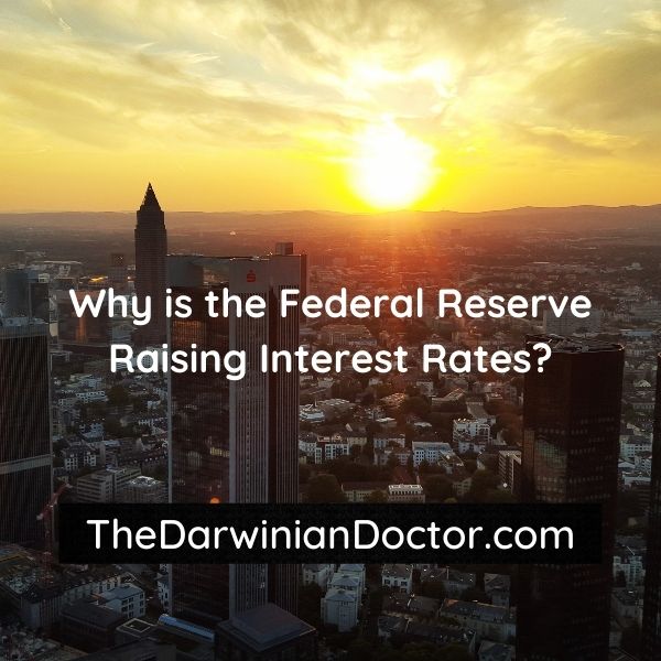 Why is the Federal Reserve Raising Interest Rates? TheDarwinianDoctor.com