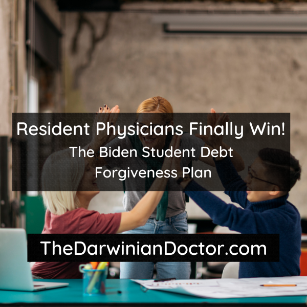 Resident Physicians Win! | The Biden Student Debt Forgiveness Plan | TheDarwinianDoctor.com